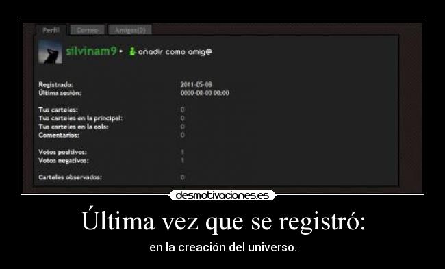 Última vez que se registró: - en la creación del universo.