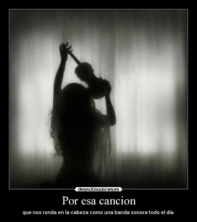 Por esa cancion - que nos ronda en la cabeza como una banda sonora todo el día 