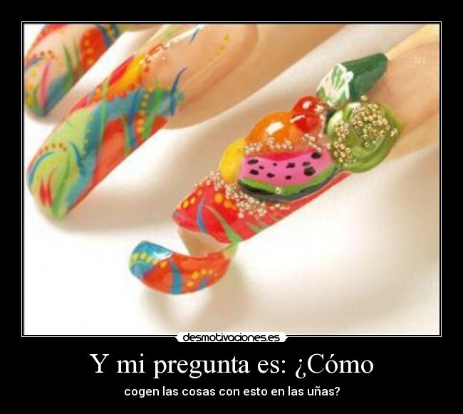 Y mi pregunta es: ¿Cómo -
