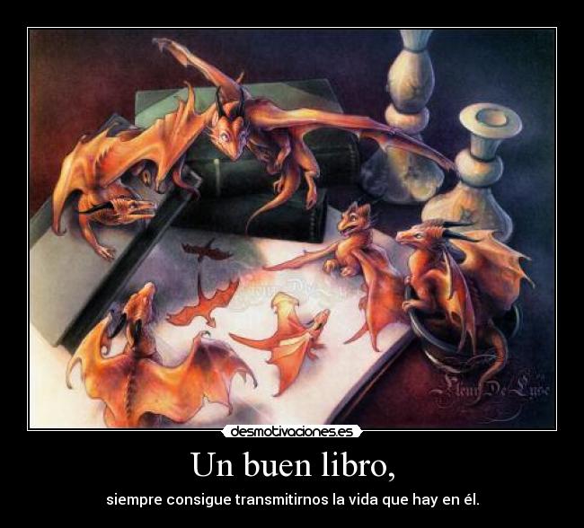 Un buen libro, - siempre consigue transmitirnos la vida que hay en él.
