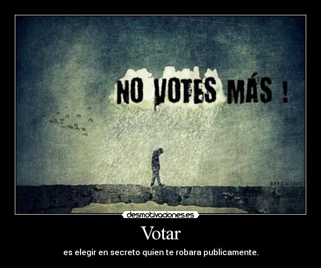 Votar - es elegir en secreto quien te robara publicamente.