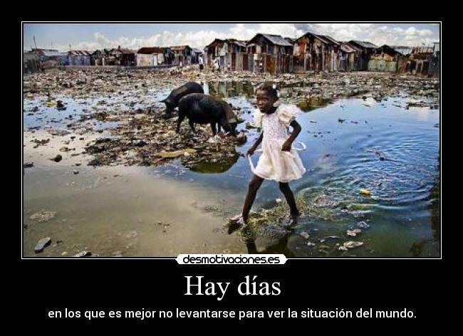 Hay días - en los que es mejor no levantarse para ver la situación del mundo.