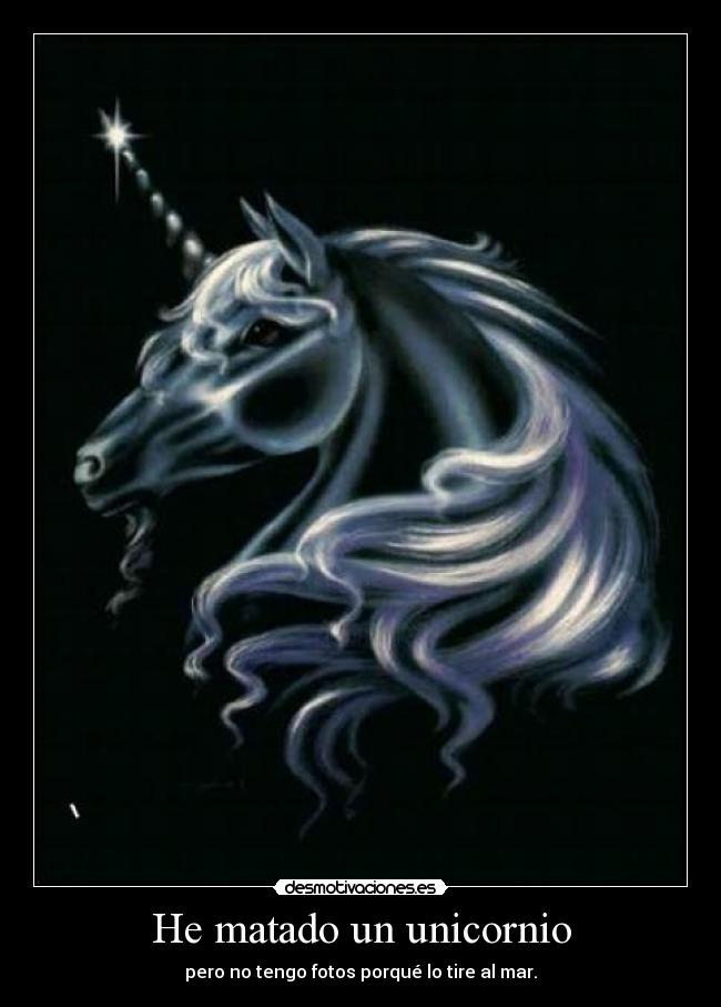 He matado un unicornio - pero no tengo fotos porqué lo tire al mar.