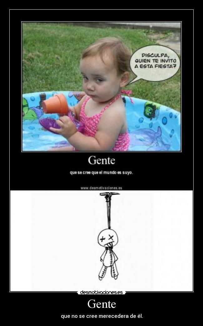 Gente - que no se cree merecedera de él.