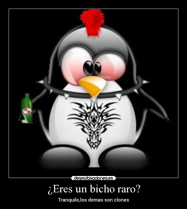¿Eres un bicho raro? - Tranquilo,los demas son clones