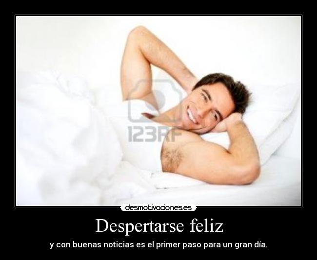 Despertarse feliz - y con buenas noticias es el primer paso para un gran día.