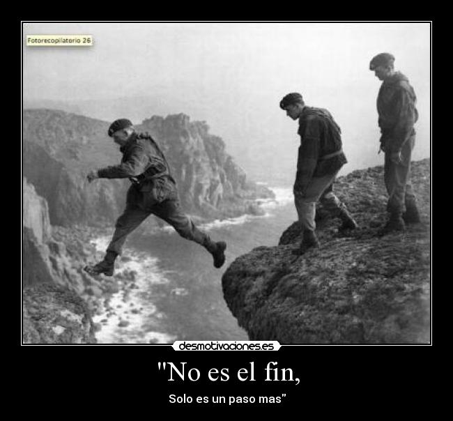 No es el fin, - Solo es un paso mas