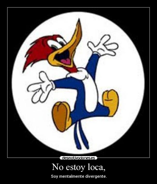 No estoy loca, - Soy mentalmente divergente.