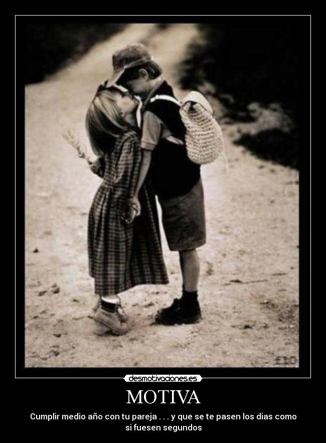 MOTIVA - Cumplir medio año con tu pareja . . . y que se te pasen los dias como
si fuesen segundos