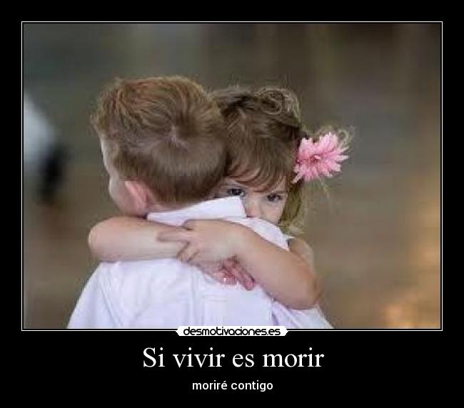 Si vivir es morir - moriré contigo
