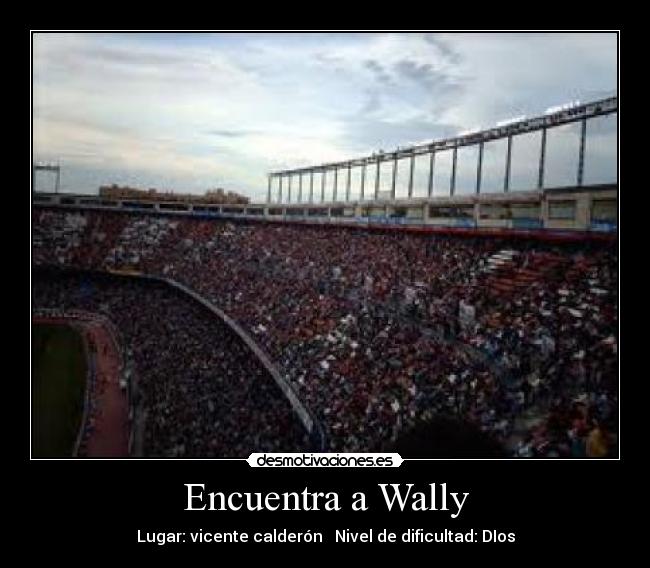 Encuentra a Wally - Lugar: vicente calderón Nivel de dificultad: DIos