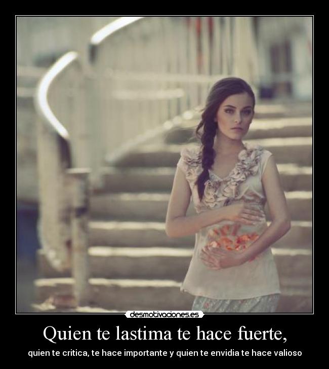 Quien te lastima te hace fuerte, -