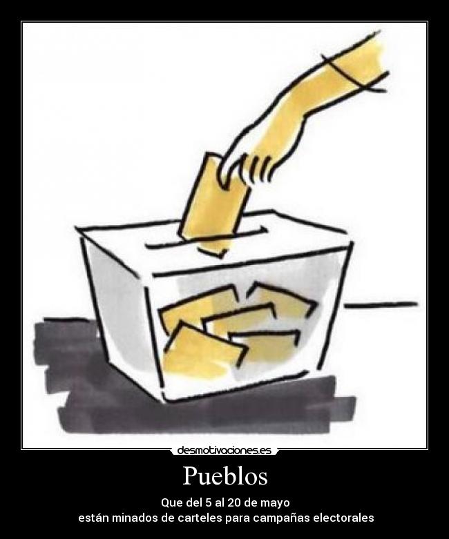 Pueblos - Que del 5 al 20 de mayo
están minados de carteles para campañas electorales