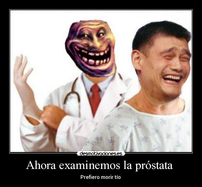 Ahora examinemos la próstata  - 