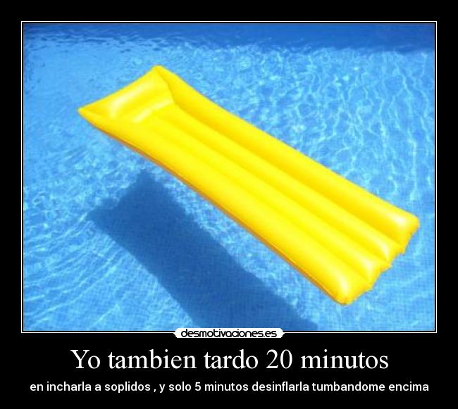 Yo tambien tardo 20 minutos -