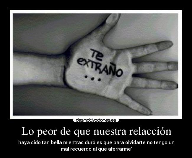 Lo peor de que nuestra relacción - 