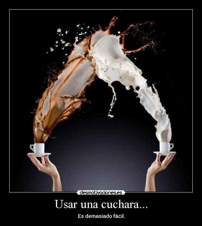 Usar una cuchara... - 