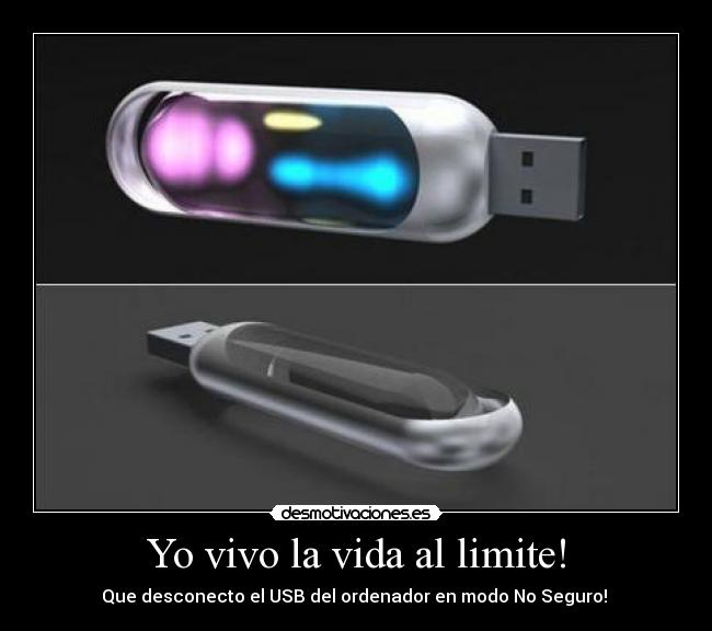 Yo vivo la vida al limite! - Que desconecto el USB del ordenador en modo No Seguro!
