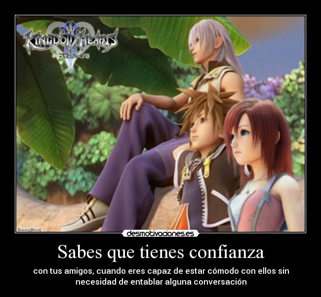 Sabes que tienes confianza - con tus amigos, cuando eres capaz de estar cómodo con ellos sin
necesidad de entablar alguna conversación