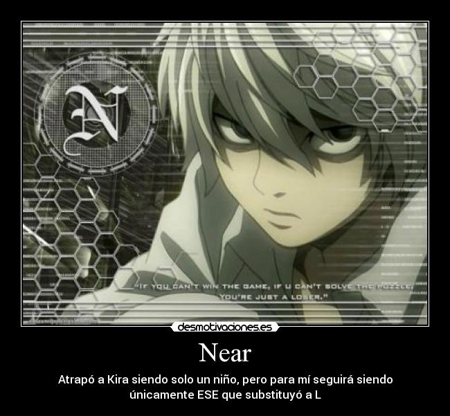 Near - Atrapó a Kira siendo solo un niño, pero para mí seguirá siendo
únicamente ESE que substituyó a L