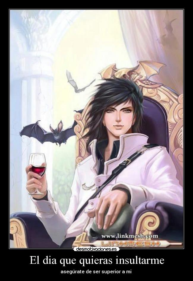 El dia que quieras insultarme -