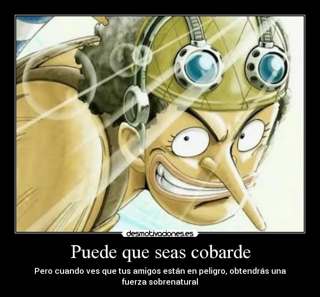 Puede que seas cobarde - Pero cuando ves que tus amigos están en peligro, obtendrás una fuerza sobrenatural