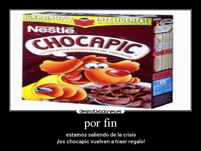 por fin - estamos saliendo de la crisis
¡los chocapic vuelven a traer regalo!