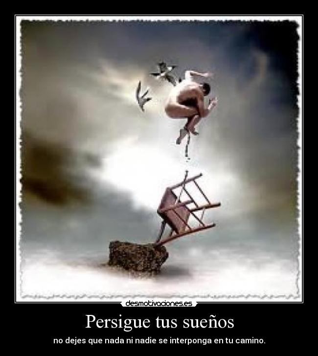 Persigue tus sueños - no dejes que nada ni nadie se interponga en tu camino.