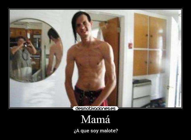 Mamá - ¿A que soy malote?