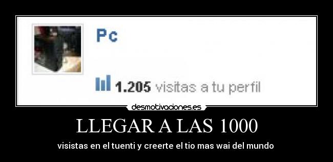 LLEGAR A LAS 1000 - visistas en el tuenti y creerte el tio mas wai del mundo