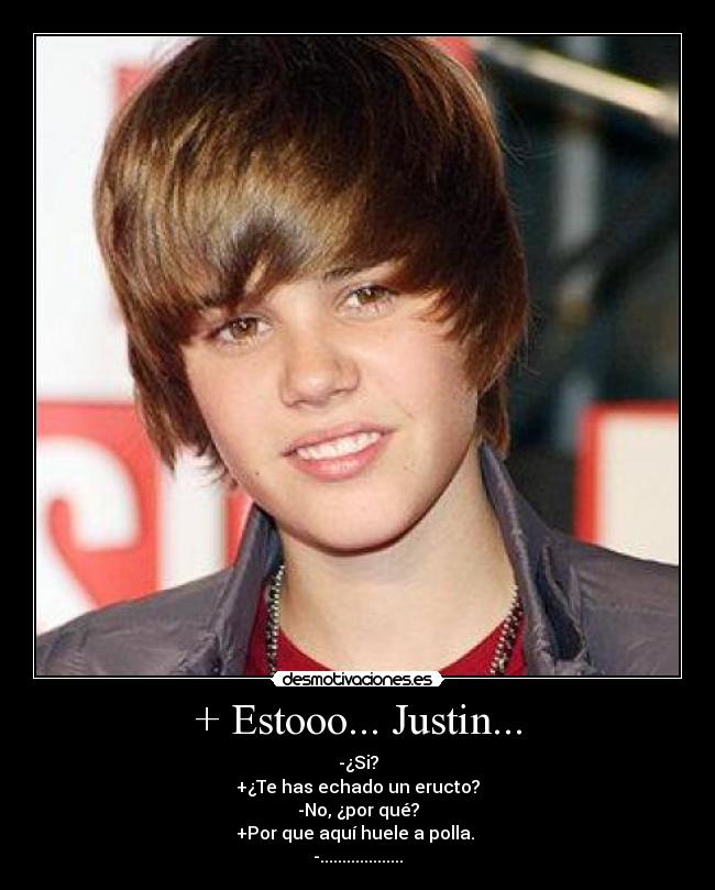 + Estooo... Justin... - 