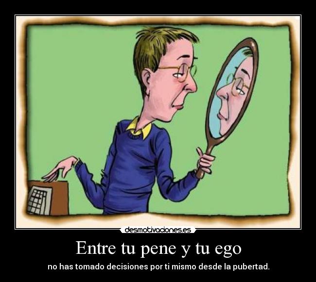 Entre tu pene y tu ego - 