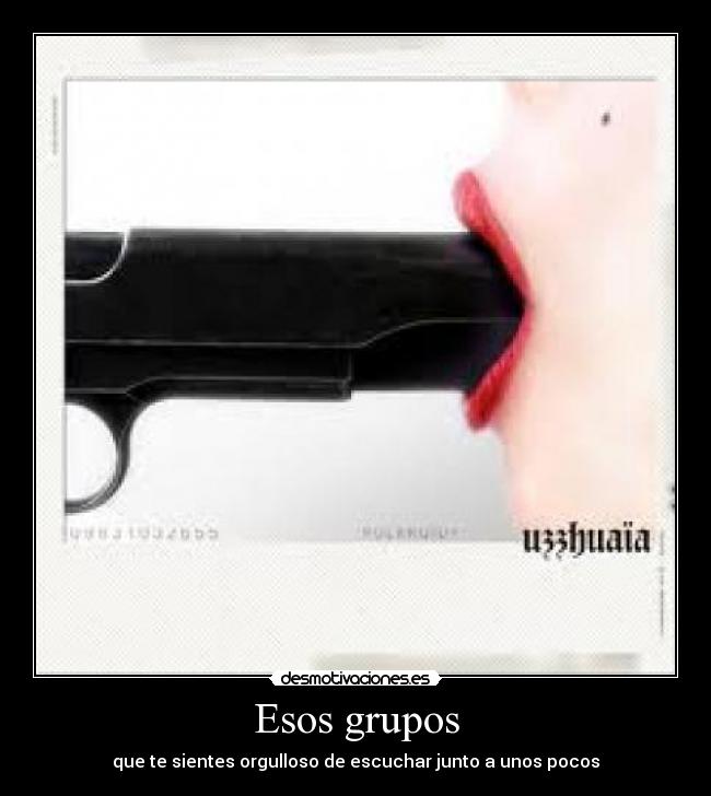 Esos grupos - que te sientes orgulloso de escuchar junto a unos pocos