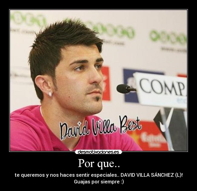 Por que.. - te queremos y nos haces sentir especiales.. DAVID VILLA SÁNCHEZ (L)!
Guajas por siempre :)