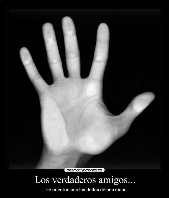 Los verdaderos amigos... - ...se cuentan con los dedos de una mano