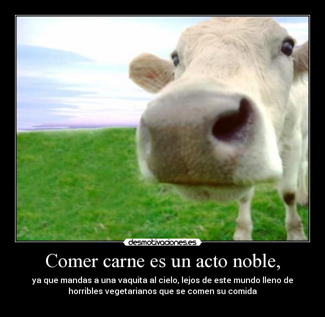 Comer carne es un acto noble, -
