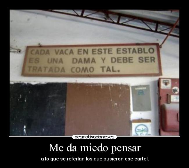 Me da miedo pensar - a lo que se referían los que pusieron ese cartel.