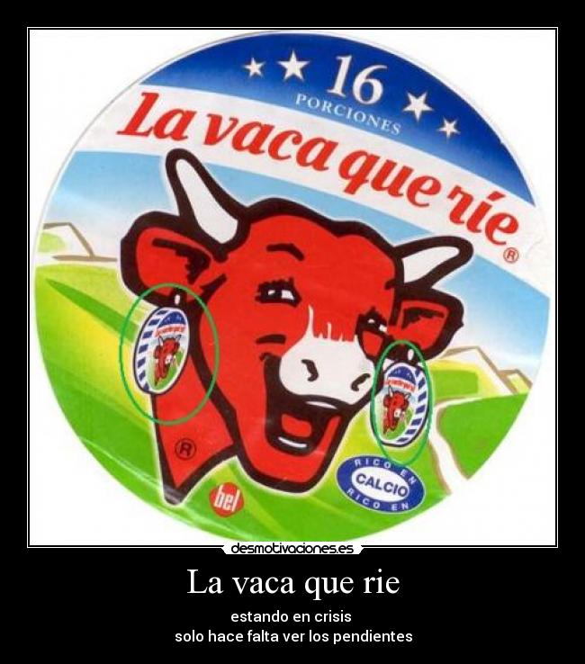 La vaca que rie - estando en crisis 
solo hace falta ver los pendientes