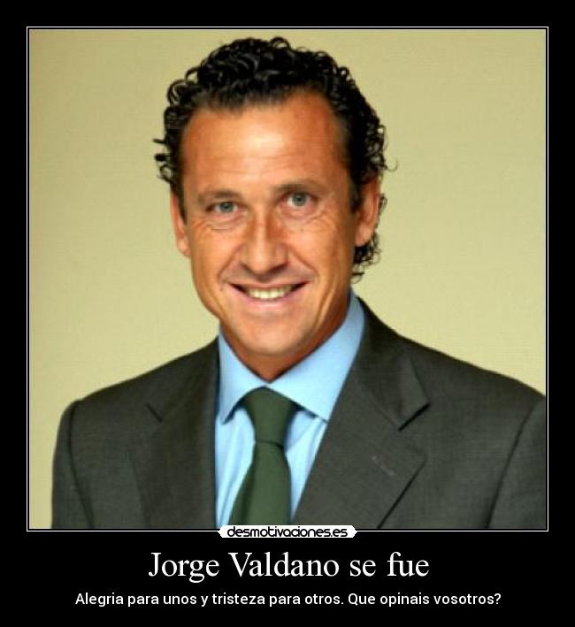 Jorge Valdano se fue - Alegria para unos y tristeza para otros. Que opinais vosotros?