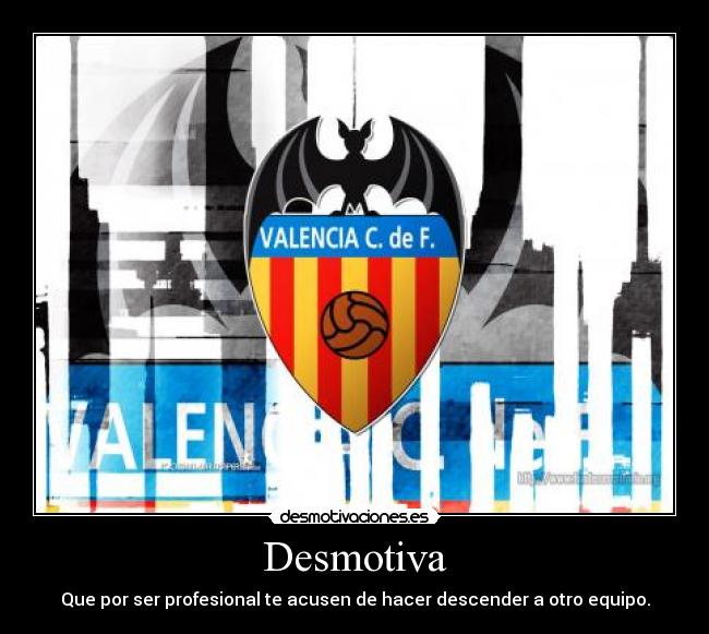 Desmotiva - Que por ser profesional te acusen de hacer descender a otro equipo.