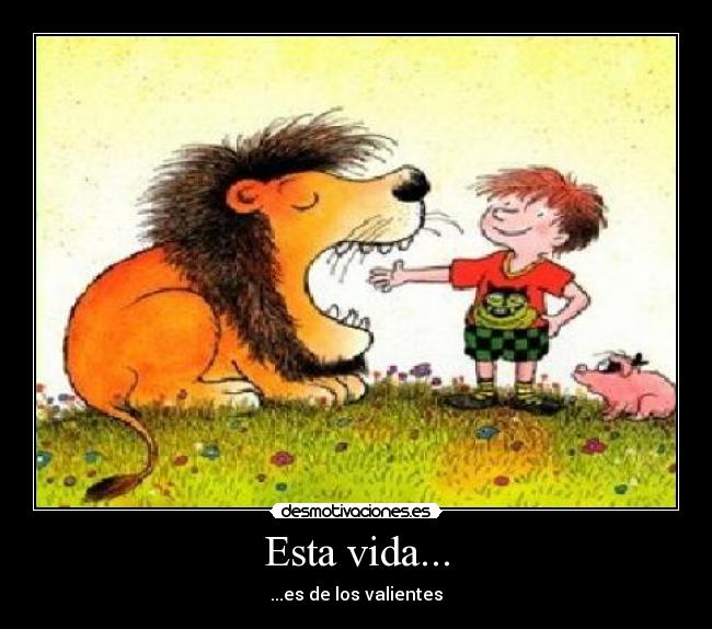 Esta vida... - ...es de los valientes