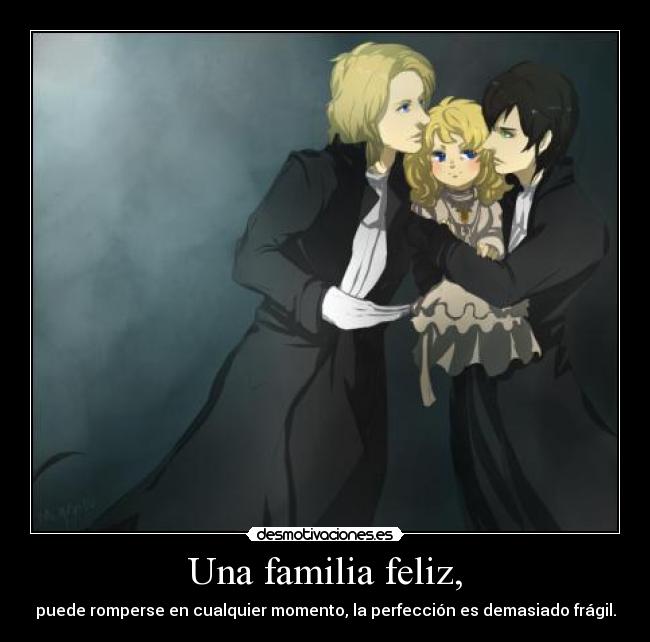 Una familia feliz, - puede romperse en cualquier momento, la perfección es demasiado frágil.