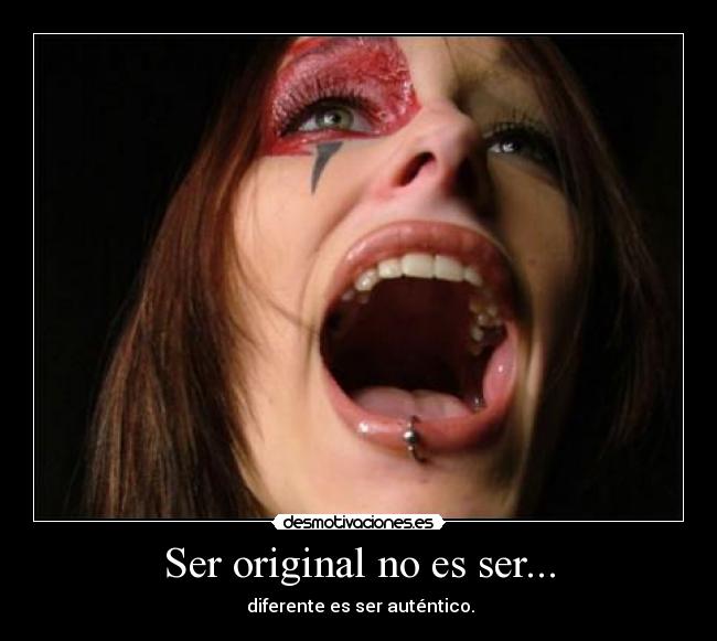 Ser original no es ser... -  diferente es ser auténtico.