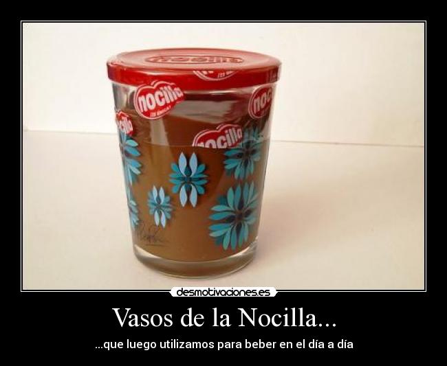 Vasos de la Nocilla... - ...que luego utilizamos para beber en el día a día