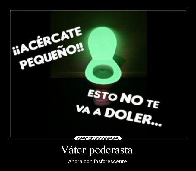 Váter pederasta  - Ahora con fosforescente 