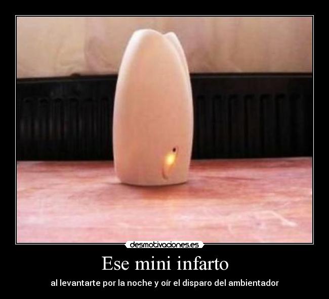Ese mini infarto - al levantarte por la noche y oír el disparo del ambientador