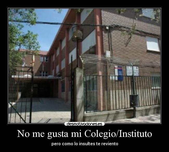 No me gusta mi Colegio/Instituto - pero como lo insultes te reviento
