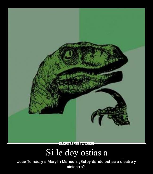 Si le doy ostias a -