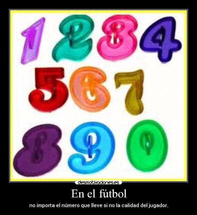 En el fútbol - no importa el número que lleve si no la calidad del jugador.