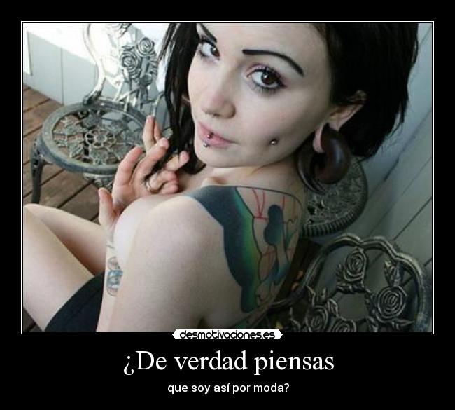 ¿De verdad piensas - que soy así por moda?